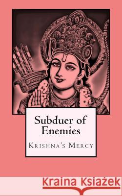 Subduer of Enemies Krishna's Mercy 9781475256741