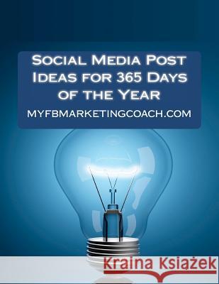 Social Media Post Ideas for 365 Days of the Year: List of Over 3500 Holidays, Observances, and Special Events You Can Post About on Facebook, Twitter, Thompson, Alison 9781475257328