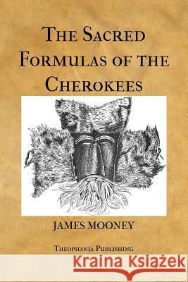The Sacred Formulas of the Cherokees James Mooney 9781475257786 Createspace