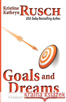 Goals and Dreams: A Freelancer's Survival Guide Short Book Kristine Kathryn Rusch 9781475258011 Createspace