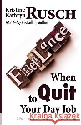 When to Quit Your Day Job: A Freelancer's Survival Guide Short Book Kristine Kathryn Rusch 9781475258318 Createspace