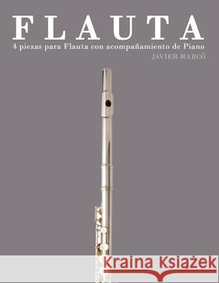 Flauta: 4 Piezas Para Flauta Con Acompañamiento de Piano Marco, Javier 9781475261547 Createspace