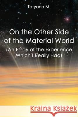 On the Other Side of the Material World: An Essay of the Experience Which I Real Tatyana M 9781475261851 Createspace