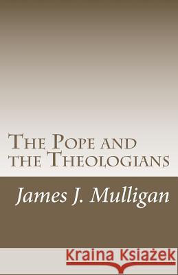 The Pope and the Theologians: The Humanae Vitae Controversy Rev James J. Mulligan 9781475262308