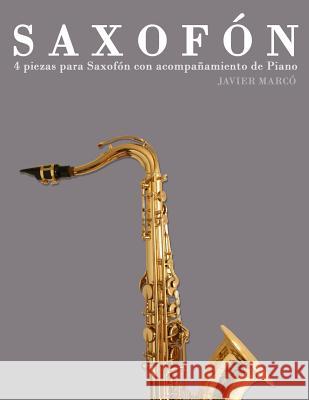 Saxofón: 4 Piezas Para Saxofón Con Acompañamiento de Piano Marco, Javier 9781475262483 Createspace