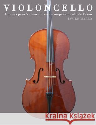 Violoncello: 4 Piezas Para Violoncello Con Acompañamiento de Piano Marco, Javier 9781475262506 Createspace