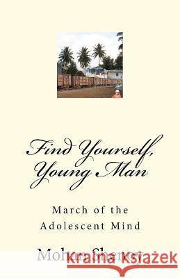 Find Yourself, Young Man: March of the Adolescent Mind Mohan Shenoy 9781475262667 Createspace