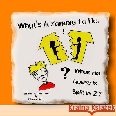 What's A Zombie To Do, When His House Is Split In 2? Kent, Edward 9781475263107