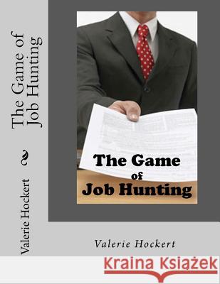 The Game of Job Hunting Valerie Hockert 9781475265309 Createspace