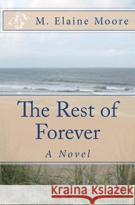 The Rest of Forever M. Elaine Moore 9781475265422