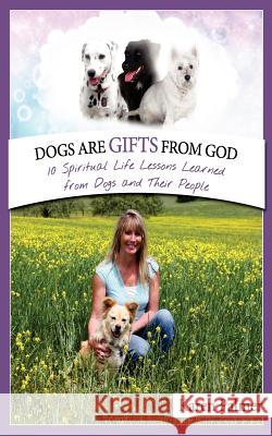 Dogs are gifts from God: Spiritual Life Lessons from dogs and their people Palmer, Karen Marie 9781475267068