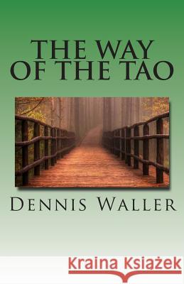 The Way of the Tao, Living an Authentic Life: Lao Tzu's Tao Te Ching, A Treatise and Interpretation Waller, Dennis M. 9781475268881