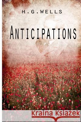 Anticipations H. G. Wells 9781475272499 Createspace