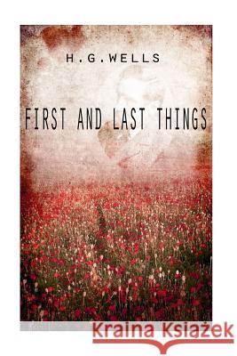 First And Last Things Wells, H. G. 9781475272512 Createspace