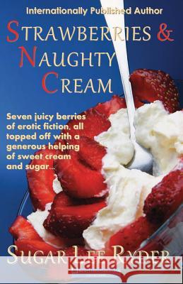 Strawberries and Naughty Cream Sugar Lee Ryder 9781475274752 Createspace