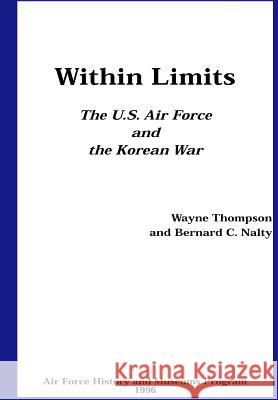 Within Limits: The U.S. Air Force and the Korean War Bernard Nalty 9781475275520