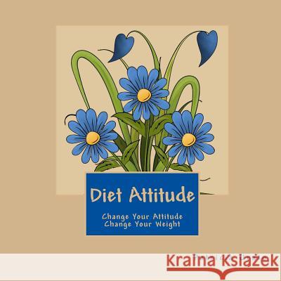 Diet Attitude: Change Your Attitude Change Your Weight Patricia Urato 9781475275568 Createspace