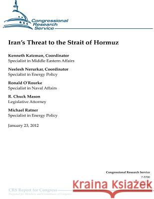 Iran's Threat to the Strait of Hormuz Kenneth Katzman Neelesh Nerurkar Ronald O'Rourke 9781475275698 Createspace