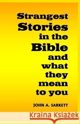 Strangest Stories in the Bible: and what they mean to you Sarkett, John A. 9781475277258