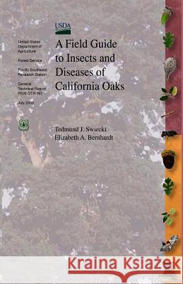 A Field Guide to Insects and Diseases of California Oaks Tedmund J. Swieki Elizabeth A. Bernhardt U. S. Department of Agriculture 9781475277562 Createspace