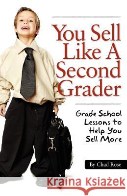 You Sell Like a Second Grader MR Chad Rose 9781475278231 Createspace
