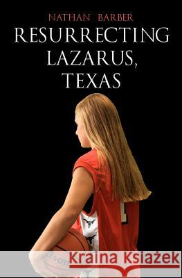 Resurrecting Lazarus, Texas Nathan Barber 9781475279214 Createspace Independent Publishing Platform