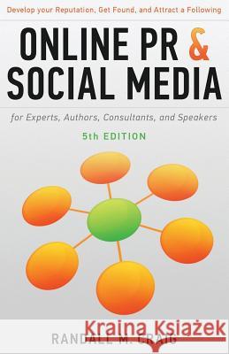 Online PR and Social Media for Experts, 5th Ed. (Illustrated): Develop Your Reputation, Get Found, and Attract a Following Randall M. Craig 9781475279405