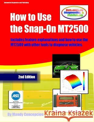How to Use the Snap-On MT2500: (An Automotive Equipment Usage Series) Concepcion, Mandy 9781475279931