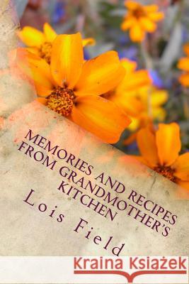 Memories and Recipes from Grandmother's Kitchen Lois J. Field 9781475280340 Createspace