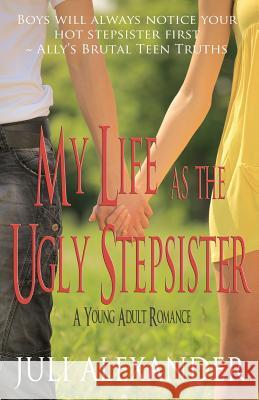 My Life as the Ugly Stepsister (A Young Adult Romance) Alexander, Juli 9781475280517 Createspace