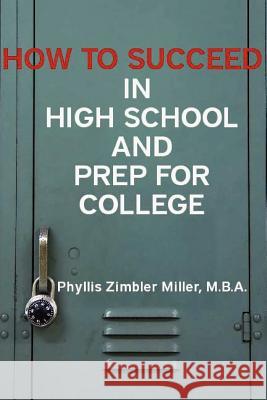 How to Succeed in High School and Prep for College Phyllis Zimbler Miller 9781475281019 Createspace