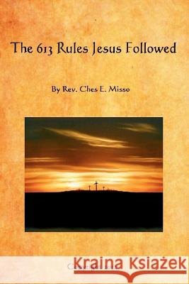 The 613 Rules Jesus Followed Rev Ches E. Misso 9781475281149 Createspace