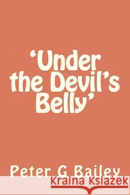 'Under the Devil's Belly' MR Peter G. Bailey 9781475284492 Createspace