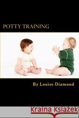 Potty Training: The Potty Training Guide Guaranteed To Deliver Rapid Results Diamond, Louise 9781475285741 Createspace