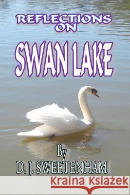 Reflections on Swan Lake D. J. Sweetenham 9781475285956 Createspace