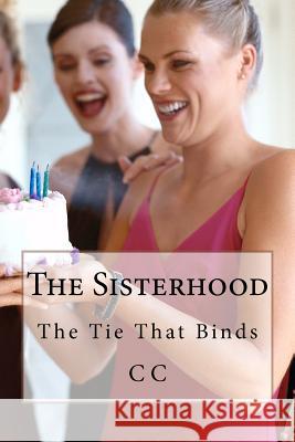 The Sisterhood: The Tie That Binds C. C 9781475286045 Createspace