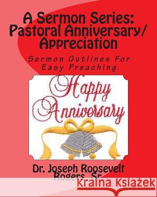 A Sermon Series L: Pastor's Anniversary/Appreciation: Sermon Outlines For Easy Preaching Rogers, Sr. Joseph Roosevelt 9781475286069 Createspace