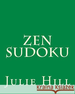 Zen Sudoku: Easy to Moderate Sudoku Puzzles To Relax and Center. Hill, Julie 9781475286977