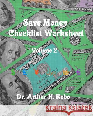 Save Money Checklist Worksheet - Volume 2 Dr Arthur H. Kebo 9781475287578 Createspace