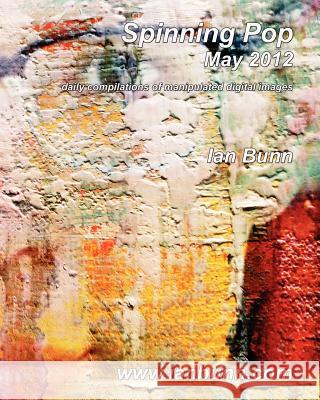Spinning Pop, May 2012: Is about iconic people, places and events of our time Bunn, Ian J. 9781475287608 Createspace