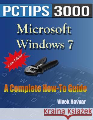 Microsoft Windows 7: A Complete How-To Guide (Color Edition) MR Vivek Nayyar 9781475288490 Createspace