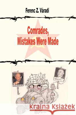 Comrades, Mistakes Were Made Ferenc Z. Varadi 9781475288582 Createspace