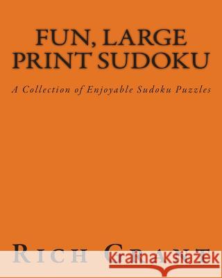 Fun, Large Print Sudoku: A Collection of Enjoyable Sudoku Puzzles Rich Grant 9781475289923 Createspace