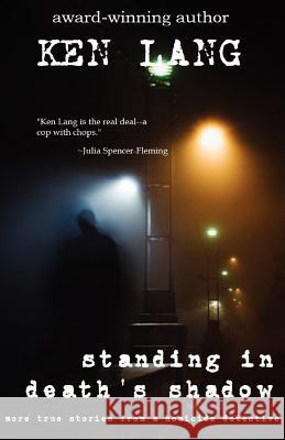 Standing In Death's Shadow: More True Stories from a Homicide Detective Lang, Ken 9781475291667 Createspace