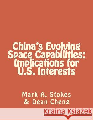 China's Evolving Space Capabilities: Implications for U.S. Interests Mark a. Stokes Dean Cheng 9781475291742 Createspace