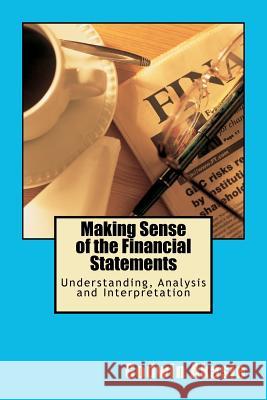 Making Sense of the Financial Statements: Understanding, Analysis and Interpretation MR Godwin Akasie 9781475292275