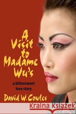 A Visit to Madame Wu's David W. Cowles Joseph Robert Cowles 9781475293746