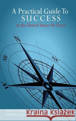 A Practical Guide To SUCCESS in the United States Air Force Phillips, Rodney Q. 9781475295092 Createspace