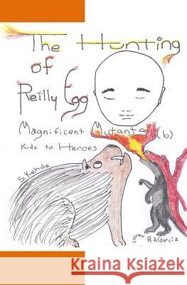 The Hunting of Reilly Egg: Magnificent Mutants: kids to heroes Kehde, S. 9781475295252 Createspace