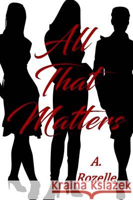 All That Matters A. Rozelle 9781475295917 Createspace Independent Publishing Platform